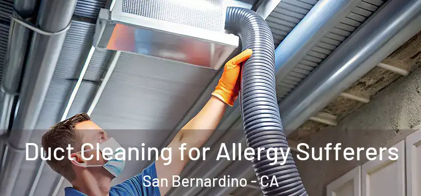  Duct Cleaning for Allergy Sufferers San Bernardino - CA