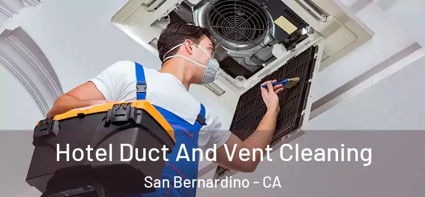  Hotel Duct And Vent Cleaning San Bernardino - CA